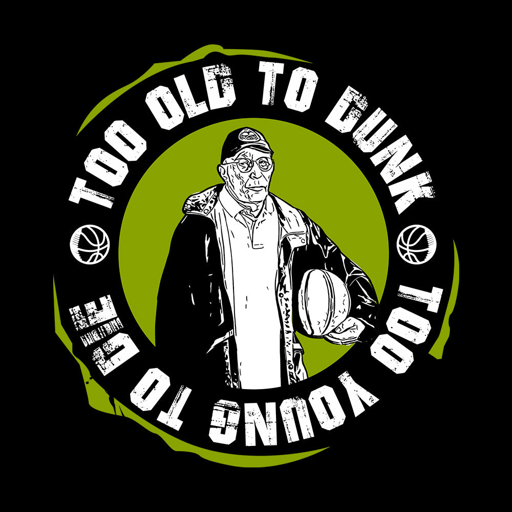 Camiseta Too Old to Dunk, Too Young to Die